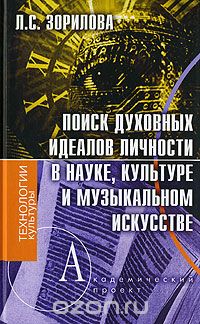 Скачать книгу "Поиск духовных идеалов личности в науке, культуре и музыкальном искусстве, Л. С. Зорилова"