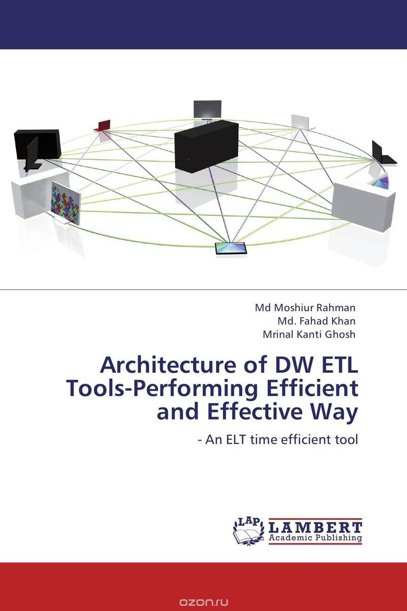 Скачать книгу "Architecture of DW ETL Tools-Performing Efficient and Effective Way"