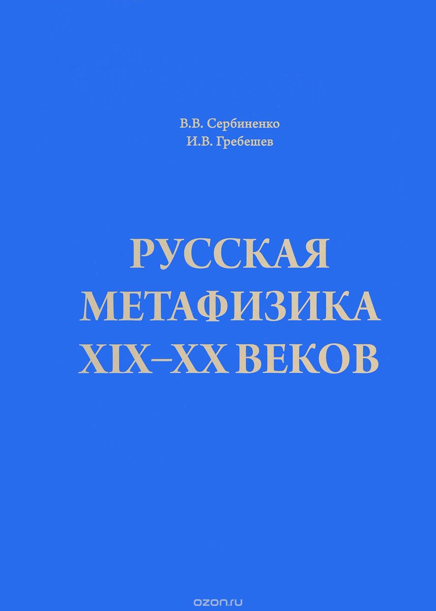Русская метафизика XIX-XX веков, В. В. Сербиненко, И. В. Гребешев