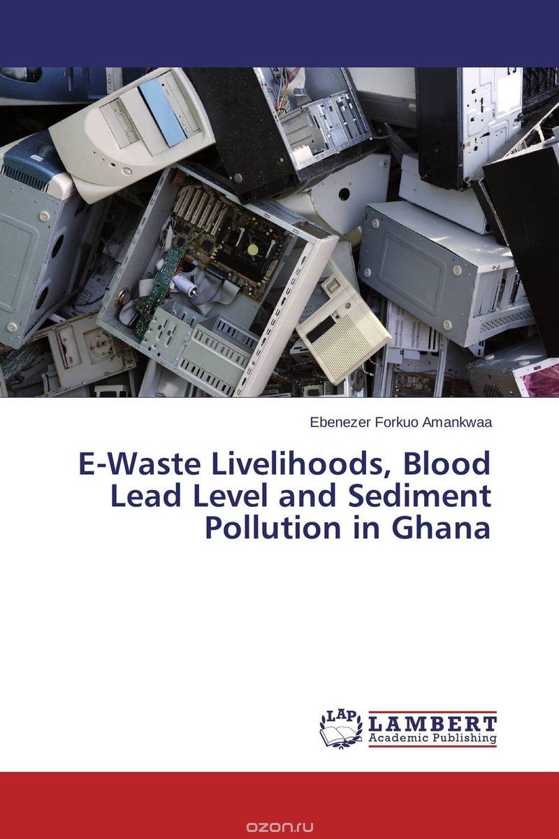 Скачать книгу "E-Waste Livelihoods, Blood Lead Level and Sediment Pollution in Ghana"