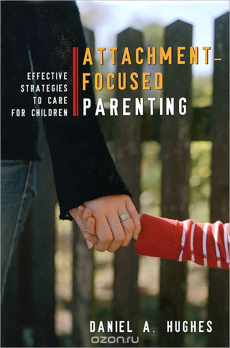 Скачать книгу "Attachment–Focused Parenting: Effective Strategies to Care for Children"