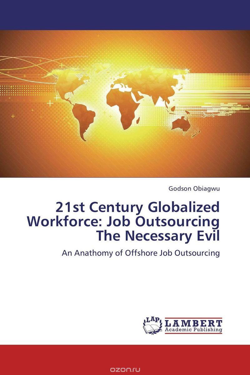 Скачать книгу "21st Century Globalized Workforce: Job Outsourcing The Necessary Evil"