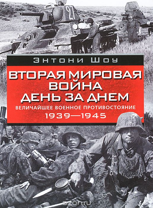 Скачать книгу "Вторая мировая война день за днем. Величайшее военное противостояние. 1939-1945, Энтони Шоу"