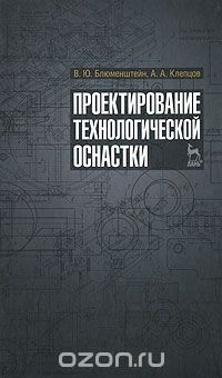 Скачать книгу "Проектирование технологической оснастки, В. Ю. Блюменштейн, А. А. Клепцов"