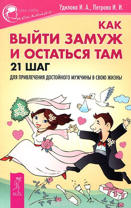 Скачать книгу "Как выйти замуж и остаться там. 21 шаг для привлечения достойного мужчины в свою жизнь!, И. П. Удилова, И. И. Петрова"