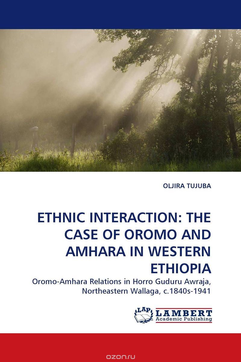 Скачать книгу "ETHNIC INTERACTION: THE CASE OF OROMO AND AMHARA IN WESTERN ETHIOPIA"