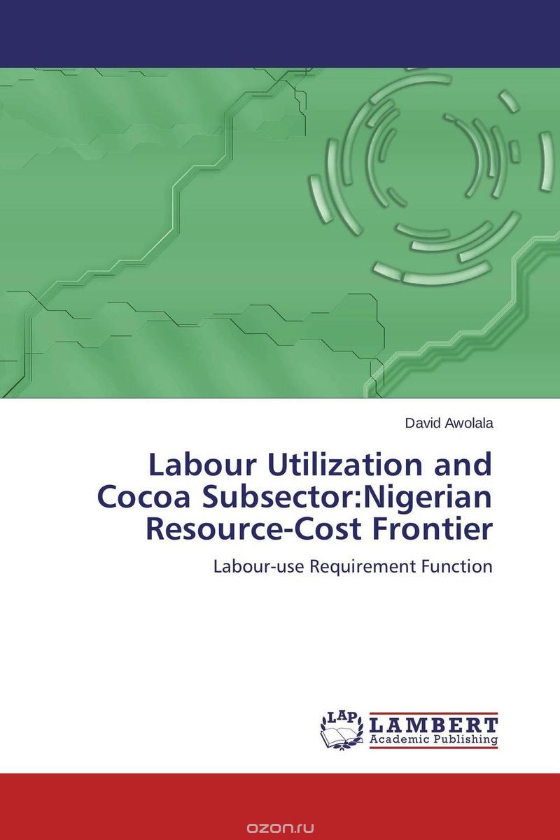 Скачать книгу "Labour Utilization and Cocoa Subsector:Nigerian Resource-Cost Frontier"